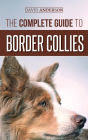 The Complete Guide to Border Collies: Training, teaching, feeding, raising, and loving your new Border Collie puppy