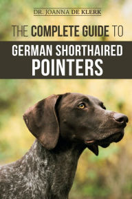 Title: The Complete Guide to German Shorthaired Pointers: History, Behavior, Training, Fieldwork, Traveling, and Health Care for Your New GSP Puppy, Author: Joanna de Klerk