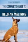 The Complete Guide to the Belgian Malinois: Selecting, Training, Socializing, Working, Feeding, and Loving Your New Malinois Puppy