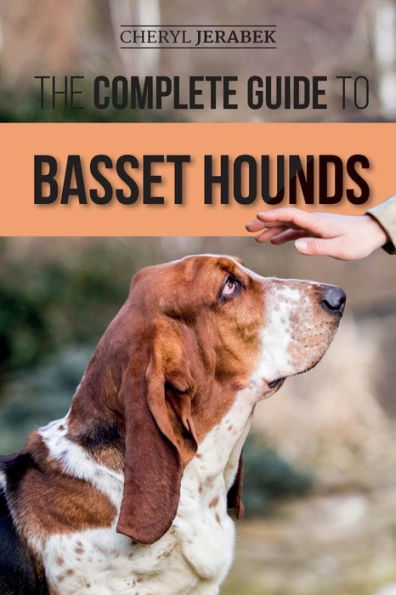 The Complete Guide to Basset Hounds: Choosing, Raising, Feeding, Training, Exercising, and Loving Your New Hound Puppy