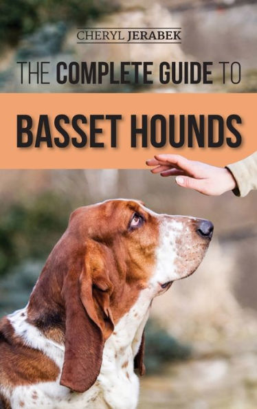 The Complete Guide to Basset Hounds: Choosing, Raising, Feeding, Training, Exercising, and Loving Your New Basset Hound Puppy