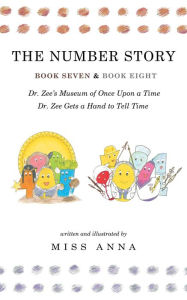 Title: The Number Story 7 and 8: Dr. Zee's Museum of Once Upon a Time and Dr. Zee Gets a Hand to Tell Time, Author: Anna Miss
