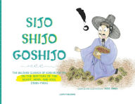 Title: SIJO SHIJO GOSHIJO: THE BELOVED CLASSICS OF KOREAN POETRY ON THE MATTERS OF THE HEART, MIND, AND SOUL, Author: Anna Miss