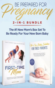 Title: Be Prepared for Pregnancy: 2-in-1 Bundle: First-Time Mom: What to Expect When You're Expecting + No-Cry Baby Sleep Solution - The #1 New Mom's Box Set to be Ready for Your Newborn Baby, Author: Olsen Kate