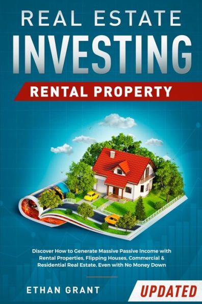 Real Estate Investing: Rental Property: Discover How to Generate Massive Income with Rental Properties, Flipping Houses, Commercial & Residential Real Estate, Even with No Money Down