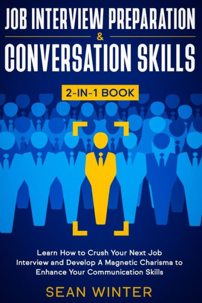 Job Interview Preparation and Conversation Skills 2-in-1 Book: Learn How to Crush Your Next Develop A Magnetic Charisma Enhance Communication