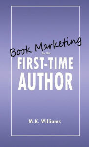 Title: Book Marketing for the First-Time Author, Author: M K Williams