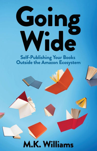 Going Wide: Self-Publishing Your Books Outside The Amazon Ecosystem