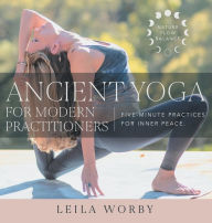 Title: Ancient Yoga For Modern Practitioners, Author: Leila Worby