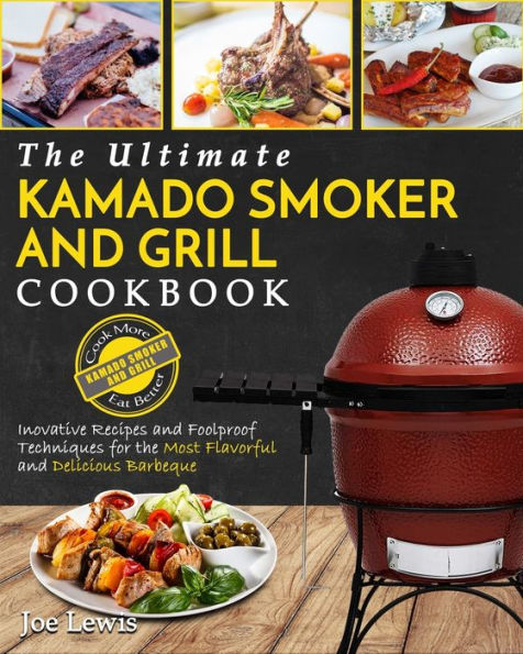 Kamado Smoker And Grill Cookbook: The Ultimate Kamado Smoker and Grill Cookbook - Innovative Recipes and Foolproof Techniques for The Most Flavorful and Delicious Barbecue'