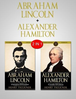 Abraham Lincoln & Alexander Hamilton: 2 in 1 Bundle - Two Great Leaders