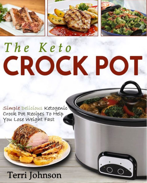 The Keto Crockpot: Simple Delicious Ketogenic Crock Pot Recipes To Help You Lose Weight Fast