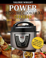 Title: Power Pressure Cooker XL Cookbook: The Quick and Easy Pressure Cooker Cookbook - Simple, Quick and Healthy Electric Pressure Cooker Recipes, Author: Valerie Wright