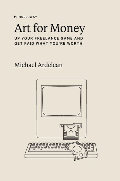 Art For Money: Up Your Freelance Game and Get Paid What You're Worth