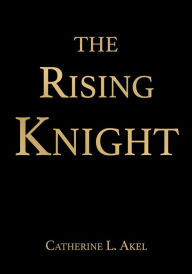 Title: The Rising Knight, Author: Catherine L. Akel