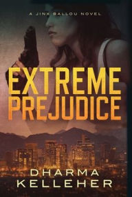 Title: Extreme Prejudice: A Jinx Ballou Novel, Author: Dharma Kelleher