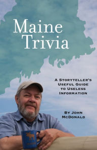 Title: Maine Trivia: A Storyteller's Useful Guide to Useless Information, Author: John McDonald
