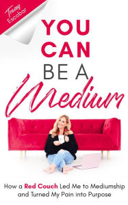 Title: You Can Be A Medium: How A Red Couch Led Me to Mediumship and Turned My Pain into Purpose, Author: Tracey Escobar