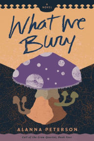 Title: What We Bury, Author: Alanna Peterson
