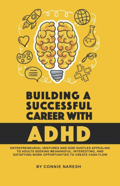 Building A Successful Career With ADHD: Entrepreneurial ventures and side hustles appealing to adults seeking meaningful, interesting, and satisfying work opportunities to create cash flow.
