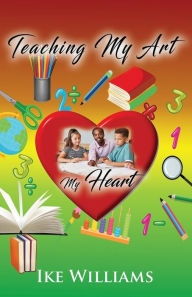 Title: Teaching My Art My Heart, Author: Ike Williams