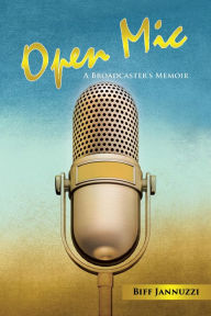 Title: Open Mic: A Broadcaster's Memoir, Author: Biff Jannuzzi