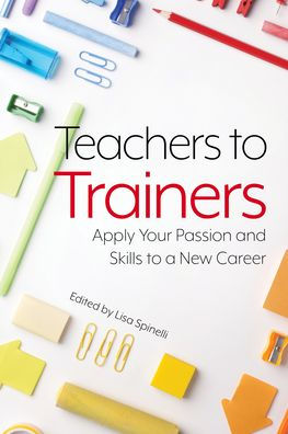 Teachers to Trainers: Apply Your Passion and Skills a New Career