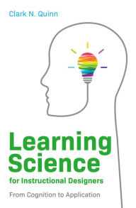 Title: Learning Science for Instructional Designers: From Cognition to Application, Author: Clark N. Quinn