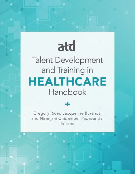 ATD's Handbook for Talent Development and Training Healthcare