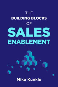 Title: The Building Blocks of Sales Enablement, Author: Mike Kunkle