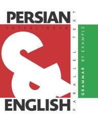 Title: Persian Grammar By Example: Dual Language Persian-English, Interlinear & Parallel Text, Author: Aron Levin
