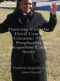 Download google books pdf free Dancing with the Devil Crack Cocaine: The Prophetess Jacqueline Cade Story by Jacqueline Cade, Jones Harwell