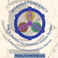 Title: Interdependency: How to Reform the Criminal Justice System. A View From a Criminal Defense Attorney., Author: Maria Ciccone-Fiorentino