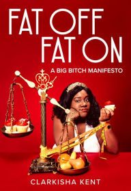 Free txt format ebooks downloads Fat Off, Fat On: A Big Bitch Manifesto by Clarkisha Kent, Clarkisha Kent
