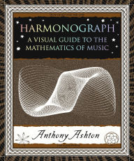 Title: Harmonograph: A Visual Guide to the Mathematics of Music, Author: Anthony Ashton