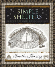 Title: Simple Shelters: Tents, Tipis, Yurts, Domes and Other Ancient Homes, Author: Jonathan Horning
