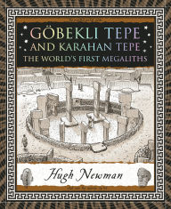 Title: Göbekli Tepe and Karahan Tepe: The World's First Megaliths, Author: Hugh Newman