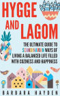 Hygge and Lagom: The Ultimate Guide to Scandinavian Ways of Living a Balanced Life Filled with Coziness and Happiness