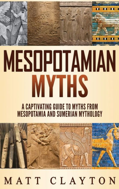 Mesopotamian Myths: A Captivating Guide to Myths from Mesopotamia and ...