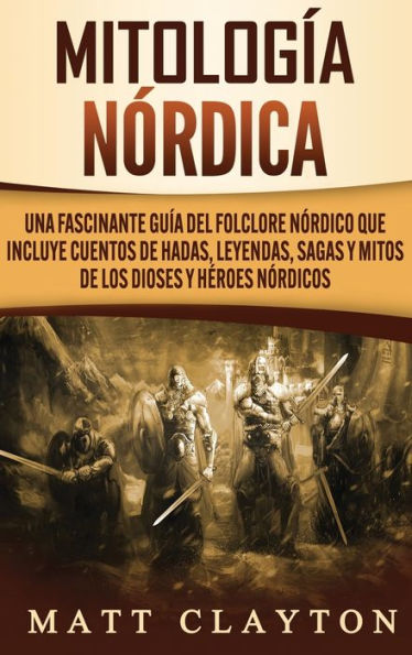 Mitología nórdica: Una fascinante guía del folclore nórdico que incluye cuentos de hadas, leyendas, sagas y mitos los dioses héroes nórdicos