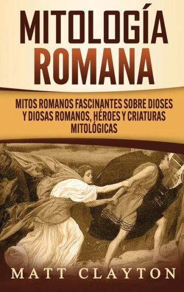 Mitología romana: Mitos romanos fascinantes sobre dioses y diosas romanos, héroes criaturas mitológicas