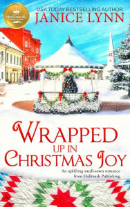 Title: Wrapped Up in Christmas Joy: An uplifting small-town romance from Hallmark Publishing, Author: Janice Lynn