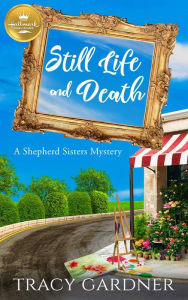 Title: Still Life and Death: A Shepherd Sisters Mystery from Hallmark Publishing, Author: Tracy Gardner