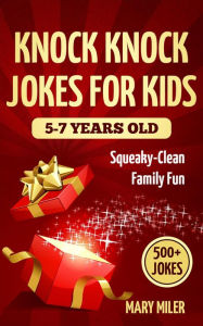 Title: Knock Knock Jokes For Kids 5-7 Years Old: Squeaky-Clean Family Fun: with Over 500 Funny, Silly and Clean Jokes for Smart Children (with trick questions, brain teasers, riddles): Squeaky-Clean Family Fun:, Author: Mary Miler