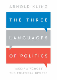 The Three Languages of Politics: Talking Across the Political Divides