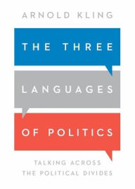 Title: The Three Languages of Politics: Talking Across the Political Divides, Author: Arnold Kling