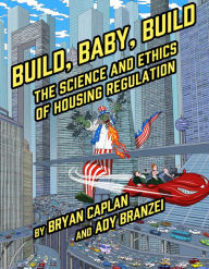Download free epub ebooks from google Build, Baby, Build: The Science and Ethics of Housing Regulation by Bryan Caplan, Ady Branzei in English