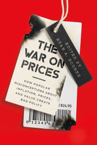 Title: The War on Prices: How Popular Misconceptions about Inflation, Prices, and Value Create Bad Policy, Author: Ryan Bourne