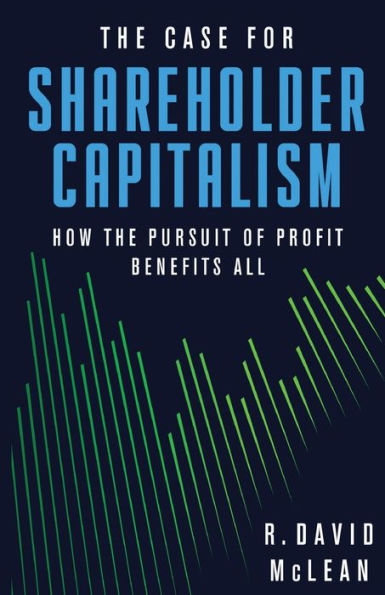 the Case for Shareholder Capitalism: How Pursuit of Profit Benefits All