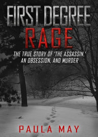 First Degree Rage: The True Story of 'The Assassin,' An Obsession, and Murder